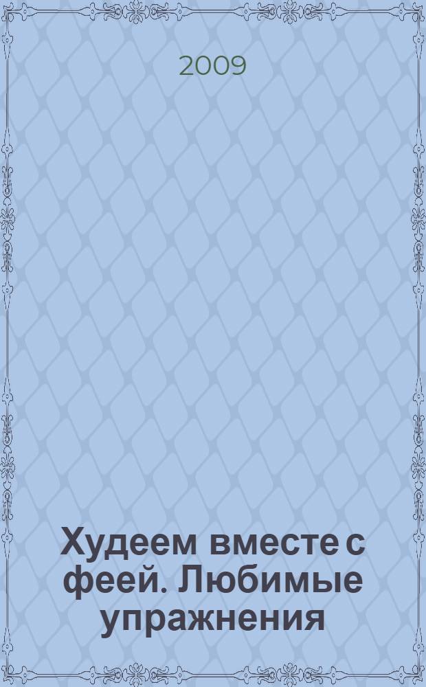 Худеем вместе с феей. Любимые упражнения : практическое руководство для того, чтобы нравиться себе и другим