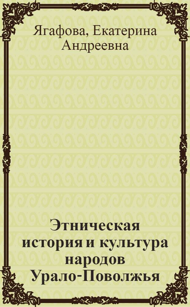 Этническая история и культура народов Урало-Поволжья : (мордва, марийцы, удмурты, чуваши, татары, башкиры) : учебное пособие : для студентов высших учебных заведений, обучающихся по специальности 030401 "История" направления подготовки 030400 "История"