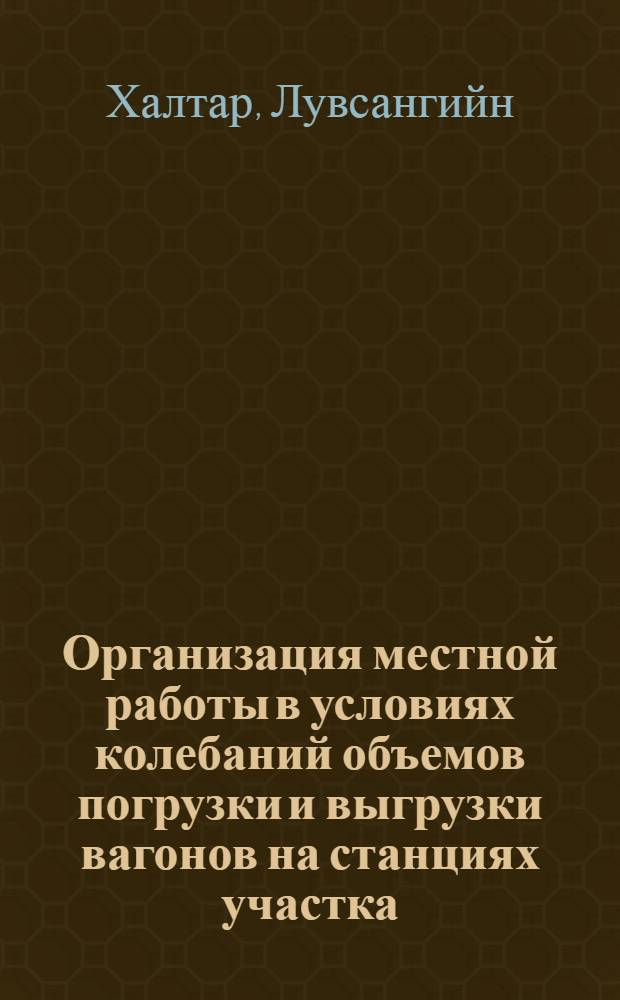 Организация местной работы в условиях колебаний объемов погрузки и выгрузки вагонов на станциях участка : автореферат диссертации на соискание ученой степени к.т.н. : специальность 05.22.07