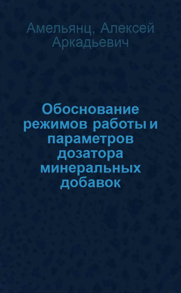 Обоснование режимов работы и параметров дозатора минеральных добавок : автореферат диссертации на соискание ученой степени к.т.н. : специальность 05.20.01