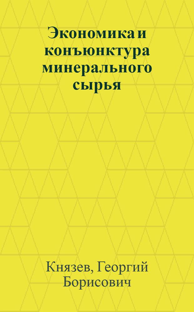 Экономика и конъюнктура минерального сырья : учебное пособие : для студентов, обучающихся по направлениям "Геология" и "Геоэкология"