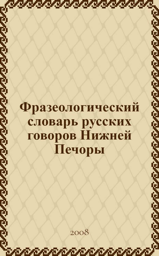 Фразеологический словарь русских говоров Нижней Печоры : в 2 т.
