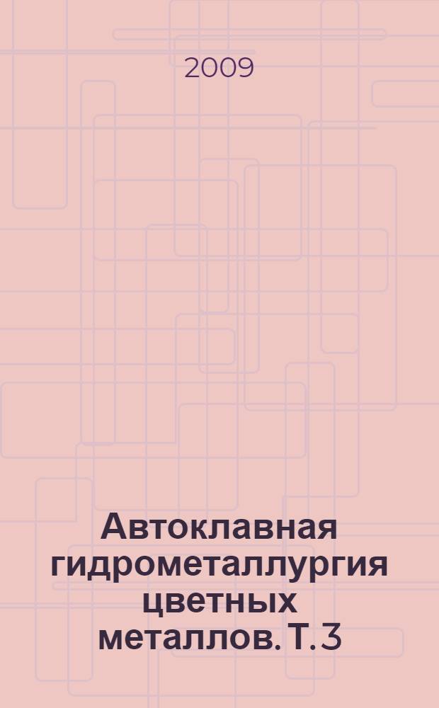 Автоклавная гидрометаллургия цветных металлов. Т. 3