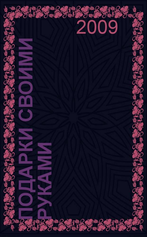 Подарки своими руками : бисер, ткань, кожа, бумага, вышивка