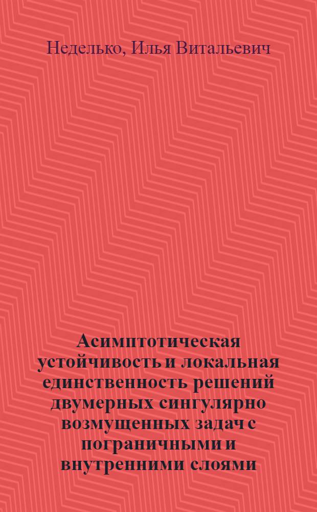 Асимптотическая устойчивость и локальная единственность решений двумерных сингулярно возмущенных задач с пограничными и внутренними слоями : автореферат диссертации на соискание ученой степени к.ф.-м.н. : специальность 01.01.03