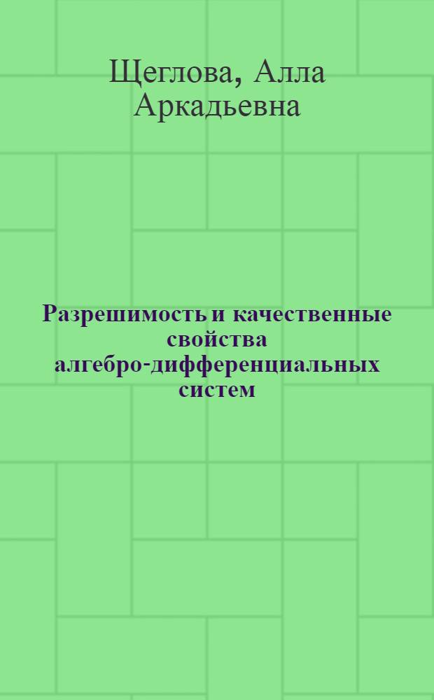 Разрешимость и качественные свойства алгебро-дифференциальных систем : автореф. дис. на соиск. учен. степ. д-ра физ.- мат. наук : специальность 01.01.02 <дифференциальные уравнения>