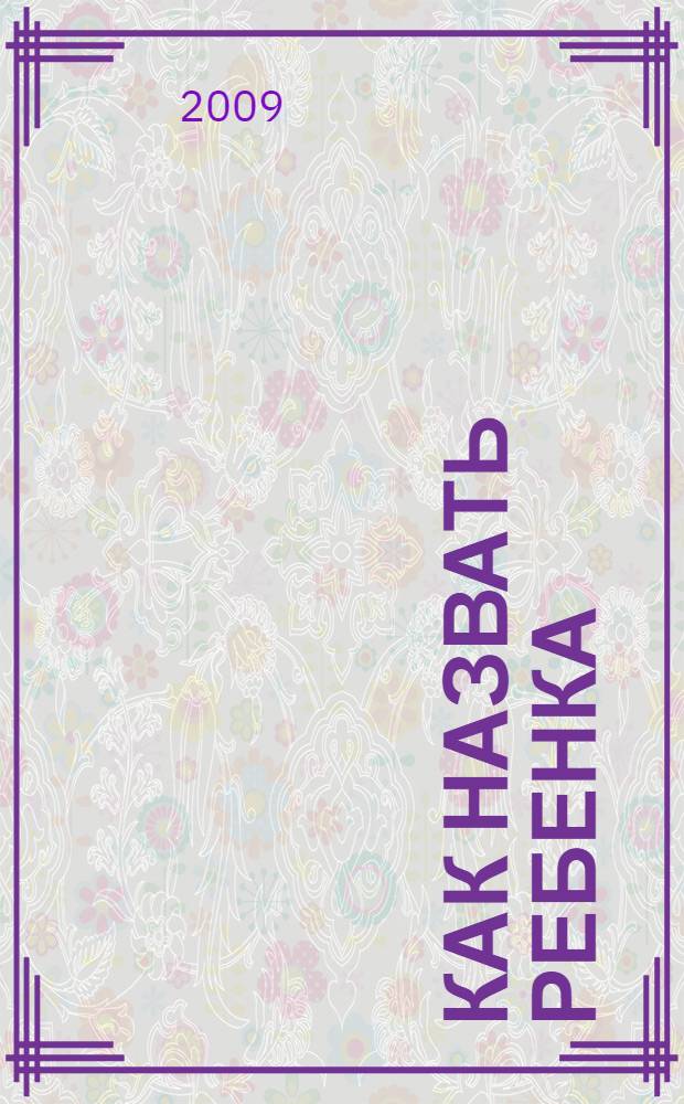 Как назвать ребенка : имя, характер, судьба, предназначение