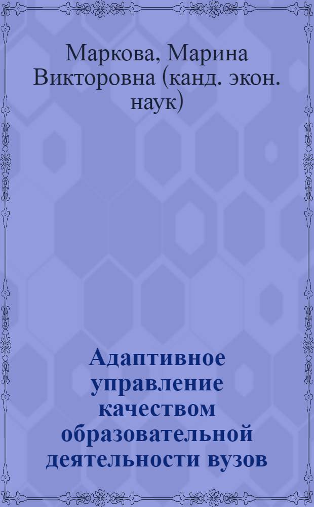 Адаптивное управление качеством образовательной деятельности вузов: теория и практика : монография