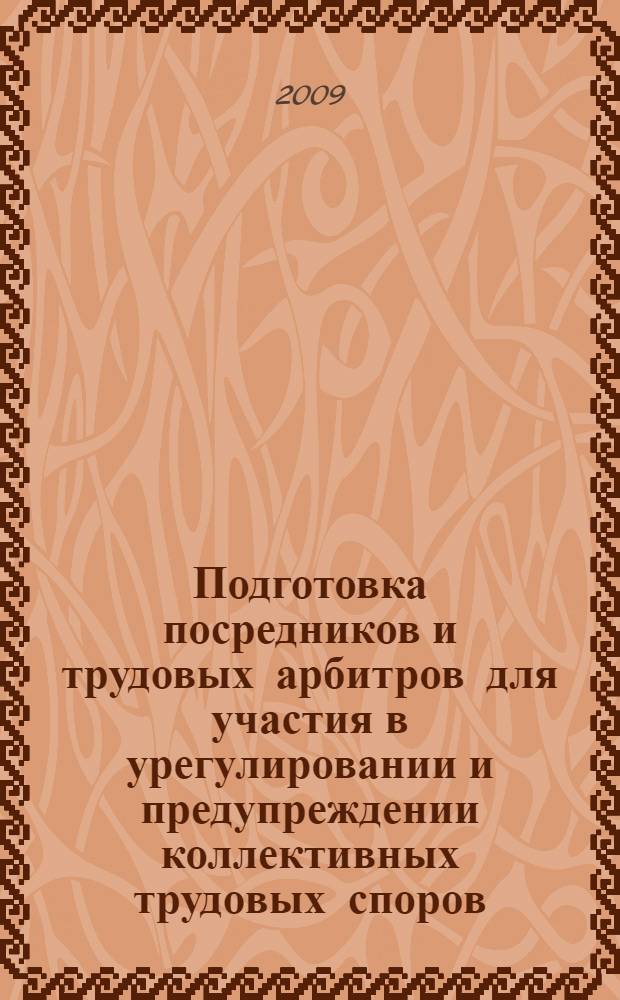 Подготовка посредников и трудовых арбитров для участия в урегулировании и предупреждении коллективных трудовых споров : учебно-методический комплекс по курсу повышения квалификации (Программа курса и методические материалы)