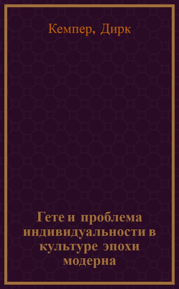 Гете и проблема индивидуальности в культуре эпохи модерна : перевод с немецкого