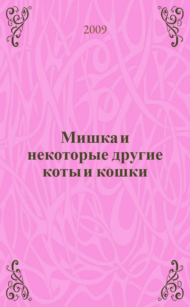 Мишка и некоторые другие коты и кошки : строго документальное повествование