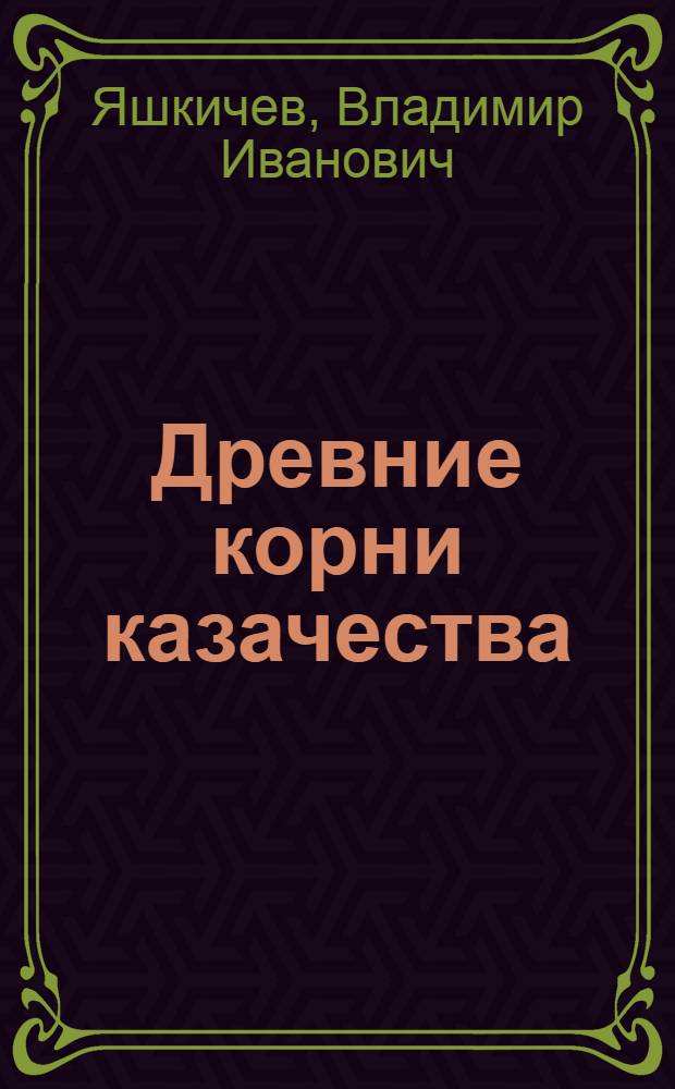 Древние корни казачества : монография