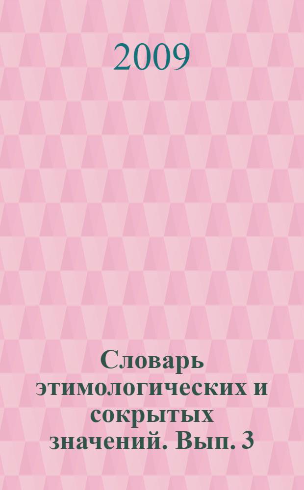 Словарь этимологических и сокрытых значений. Вып. 3 : Буквы И, К, Л, М