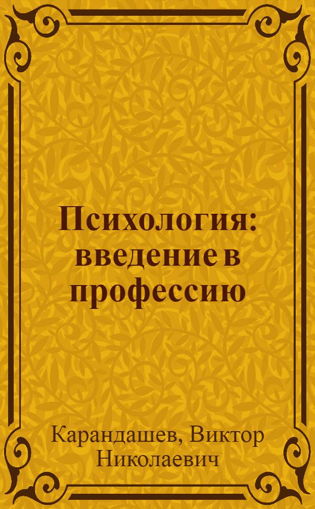 Психология : введение в профессию : учебное пособие для студентов высших учебных заведений, обучающихся по направлению и специальностям психологии