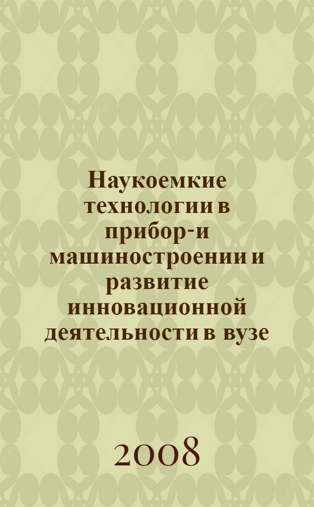 Наукоемкие технологии в приборо- и машиностроении и развитие инновационной деятельности в вузе : материалы Всероссийской научно-технической конференции 10-12 декабря 2008 г.