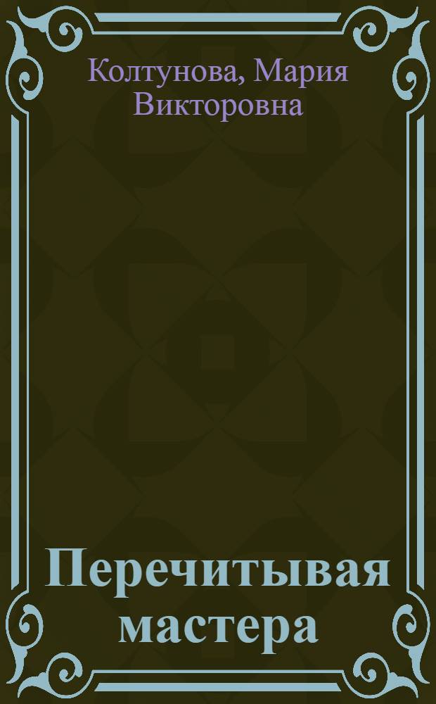 Перечитывая мастера : заметки лингвиста на макинтоше : о романе Михаила Булгакова "Мастер и Маргарита"