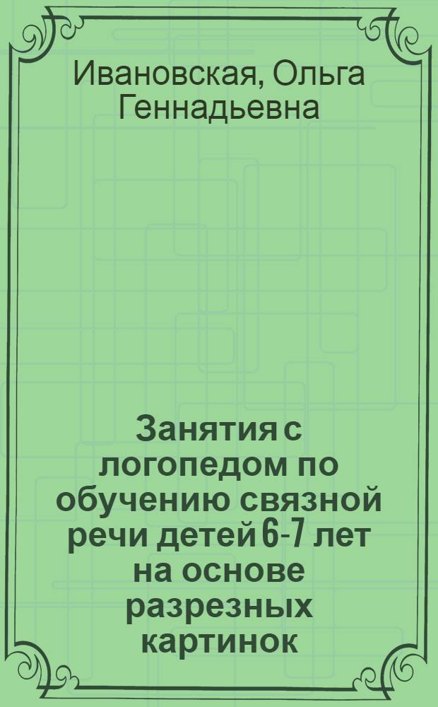 Занятия с логопедом по обучению связной речи детей 6-7 лет на основе разрезных картинок