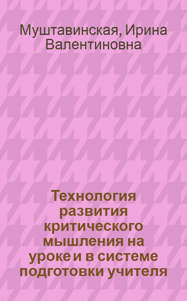 Технология развития критического мышления на уроке и в системе подготовки учителя : учебно-методическое пособие