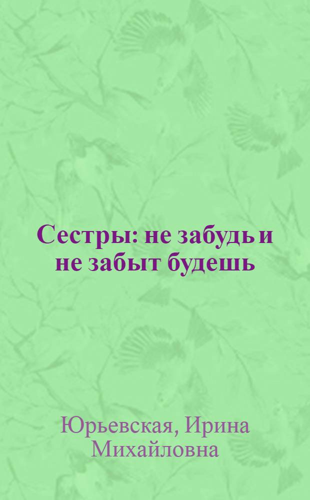 Сестры : не забудь и не забыт будешь : повесть