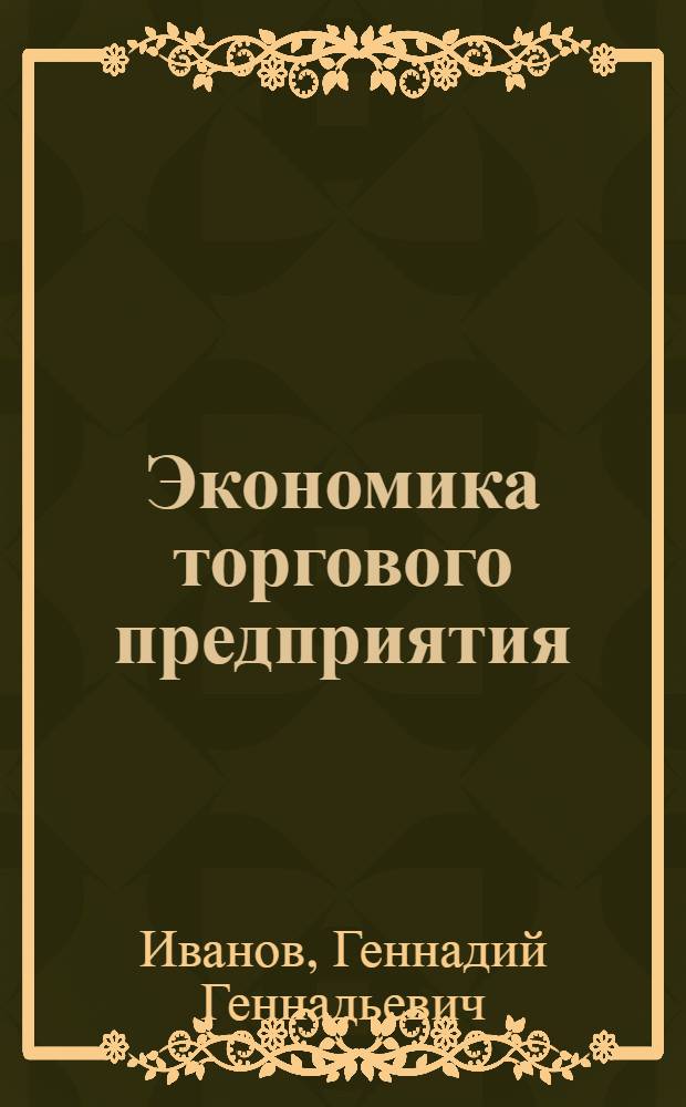 Экономика торгового предприятия : учебное пособие для студентов, обучающихся по специальности 08001.65 "Товароведение и экспертиза товаров"