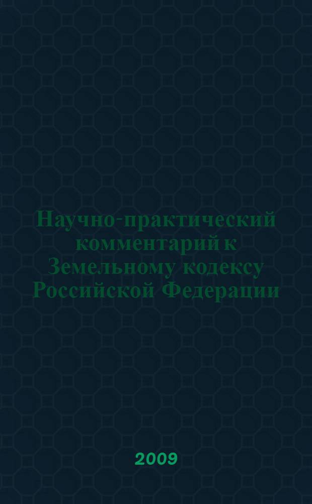 Научно-практический комментарий к Земельному кодексу Российской Федерации : с постатейными материалами и судебной практикой