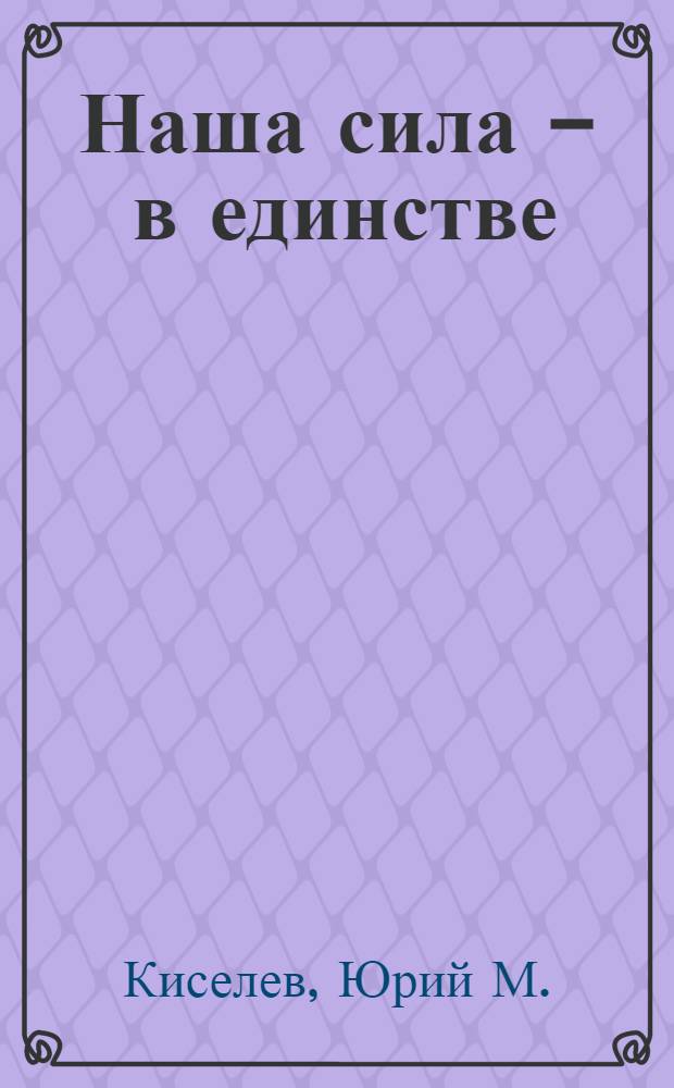 Наша сила - в единстве : образование и развитие Московской областной организации профсоюза работников здравоохранения РФ : 80-летию Московской областной организации профсоюза работников здравоохранения РФ посвящается
