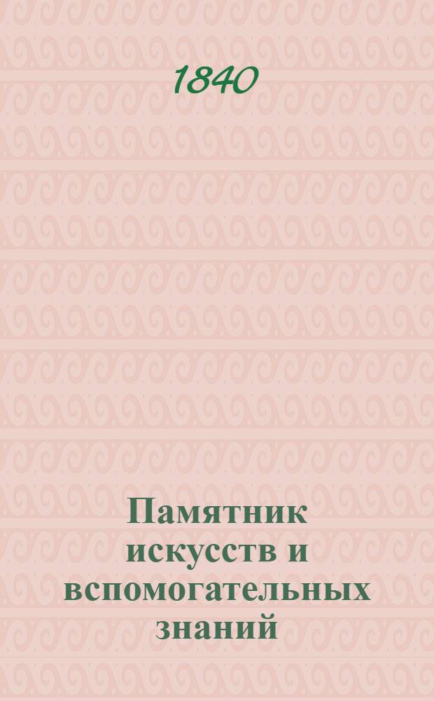 Памятник искусств и вспомогательных знаний : С множеством видов, портр., рис. и черт. лучших художников, превосходно гравиров. на стали, меди, цинке, дереве и камне : В 2-х т.. Т. 1-2