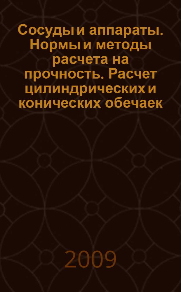 Сосуды и аппараты. Нормы и методы расчета на прочность. Расчет цилиндрических и конических обечаек, выпуклых и плоских днищ и крышек