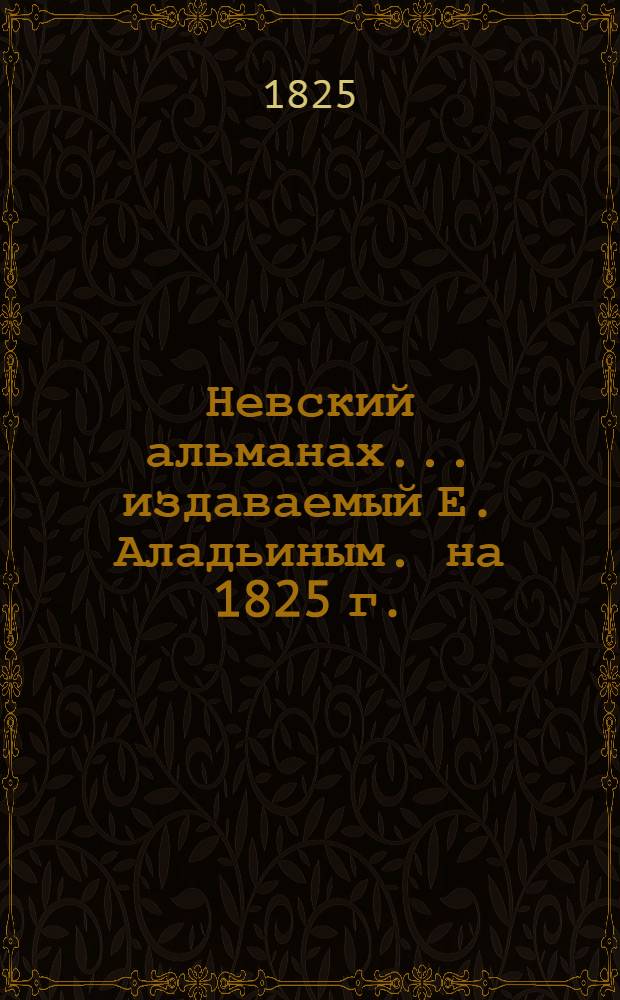 Невский альманах... издаваемый Е. Аладьиным. на 1825 г.