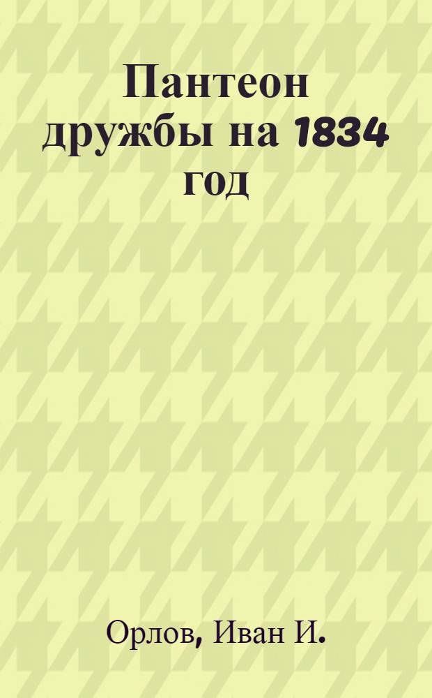 Пантеон дружбы на 1834 год : Проза. Стихотворения