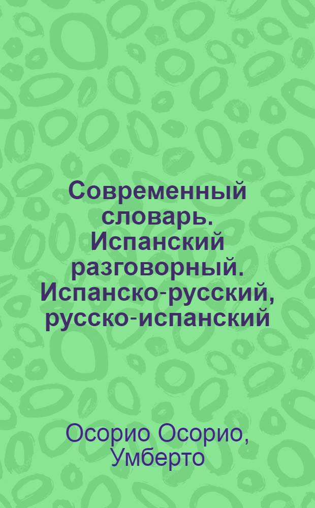 Современный словарь. Испанский разговорный. Испанско-русский, русско-испанский : около 4000 речевых оборотов