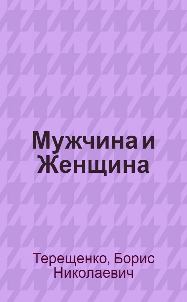 Мужчина и Женщина : избранные произведения : письма, стихи, песни, поэмы, роман в стихах, живопись, научная и художественная проза, драматургия