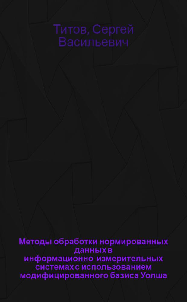 Методы обработки нормированных данных в информационно-измерительных системах с использованием модифицированного базиса Уолша : автореферат диссертации на соискание ученой степени к.т.н. : специальность 05.11.16