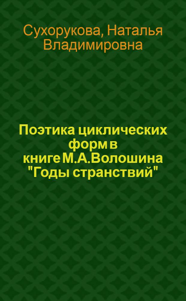 Поэтика циклических форм в книге М.А.Волошина "Годы странствий" : автореф. дис. на соиск. учен. степ. канд. филол. наук : специальность 10.01.01 <русская литература>