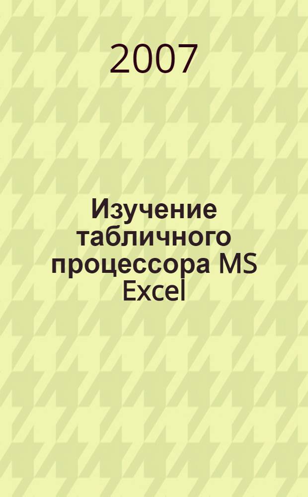 Изучение табличного процессора MS Excel : электронное учебное наглядное пособие : для подготовки бакалавров и магистров по направлению 150100 "Металлургия", а также дипломированных специалистов по направлению 150000 "Металлургия, машиностроение, металлообработка"