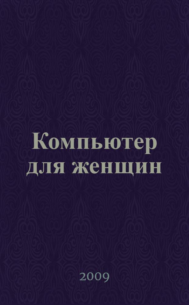 Компьютер для женщин : научитесь не бояться своего компьютера!