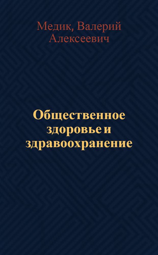 Общественное здоровье и здравоохранение : учебник для студентов высших учебных заведений, обучающихся по специальностям 060101 "Лечебное дело"; 060103 "Педиатрия"; 060105 "Стоматология"