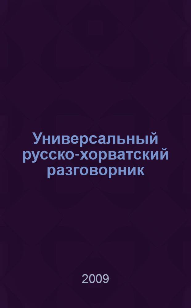 Универсальный русско-хорватский разговорник : компактное издание, незаменимое в путешествии