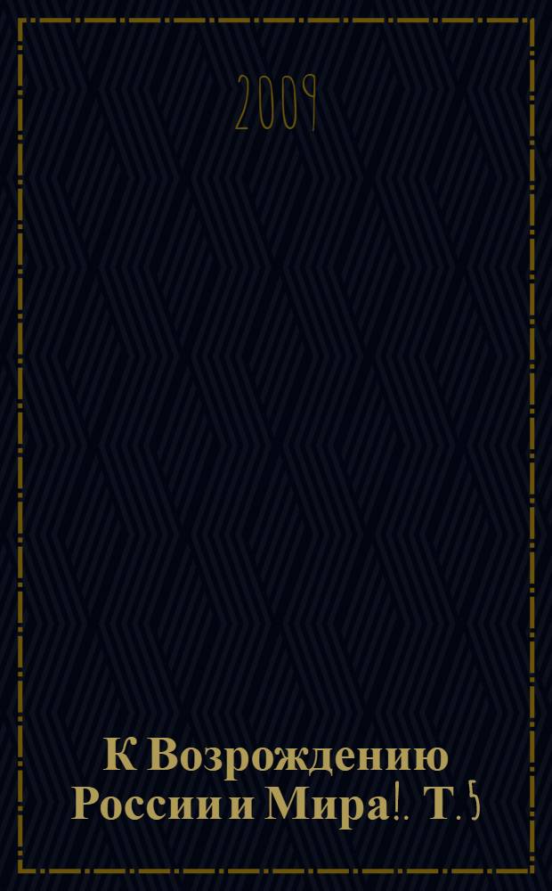 К Возрождению России и Мира !. Т. 5 : Стать тем, кто Ты сам