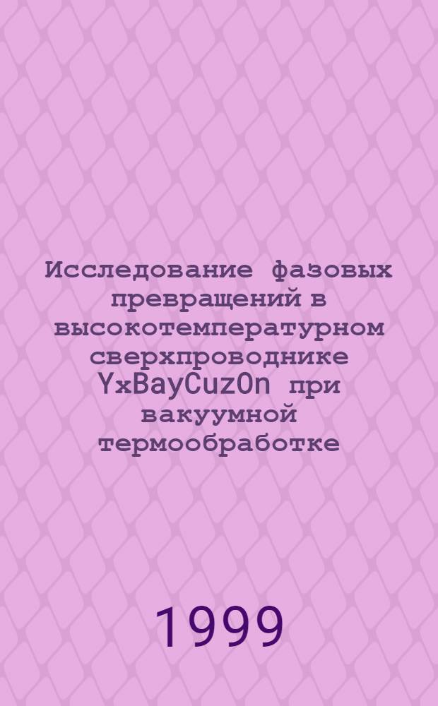 Исследование фазовых превращений в высокотемпературном сверхпроводнике YхBayCuzOn при вакуумной термообработке : автореферат диссертации на соискание ученой степени к.т.н. : специальность 01.04.07