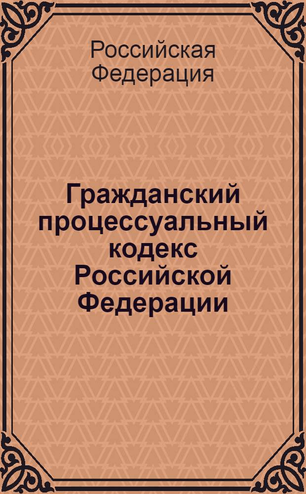 Гражданский процессуальный кодекс Российской Федерации : по состоянию на 10 августа 2009 г. : принят Государственной Думой 23 октября 2002 года : одобрен Советом Федерации 30 октября 2002 года : изменения: Федеральный закон от 30 июня 2003 г. N° 86-Ф3 и др.