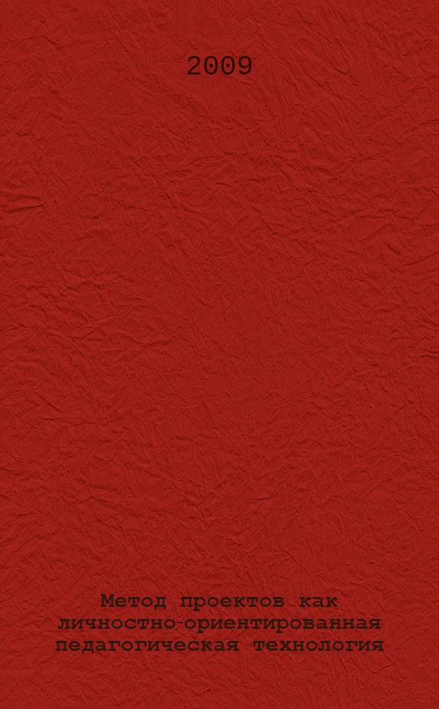 Метод проектов как личностно-ориентированная педагогическая технология : методическое пособие