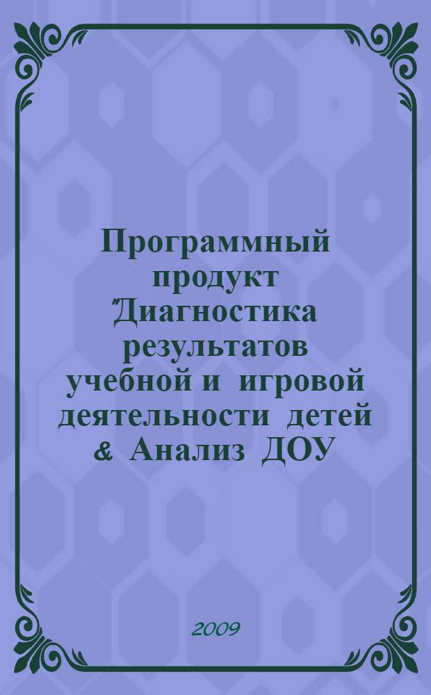 Программный продукт "Диагностика результатов учебной и игровой деятельности детей & Анализ ДОУ - ВГК" : руководство старшего воспитателя (руководителя структурного подразделения) : продается только с Компакт-ДИСКом