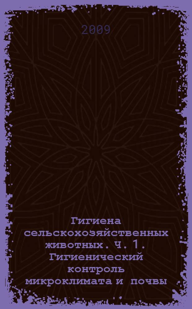 Гигиена сельскохозяйственных животных. Ч. 1. Гигиенический контроль микроклимата и почвы. Учебно-метод. пособие