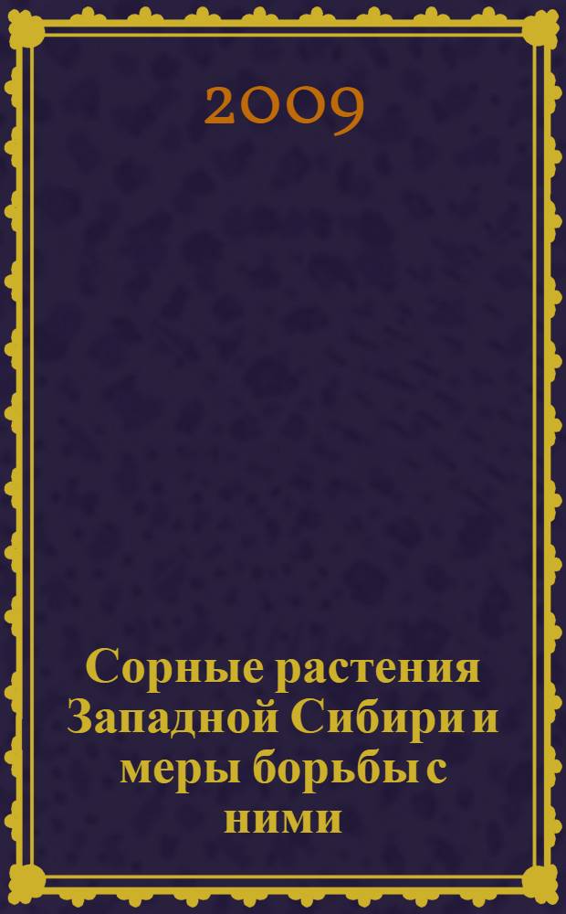 Сорные растения Западной Сибири и меры борьбы с ними : учебное пособие : для студентов вузов по специальности 310200 - "Агрономия"