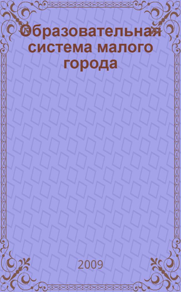 Образовательная система малого города : становление, сущность и перспективы развития : (на примере некоторых городов Урала и Западной Сибири)
