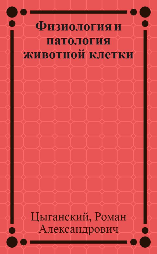 Физиология и патология животной клетки : учебное пособие для студентов высших учебных заведений, обучающихся по специальностям 111201 - "Ветеринария" и 110401 - "Зоотехния"