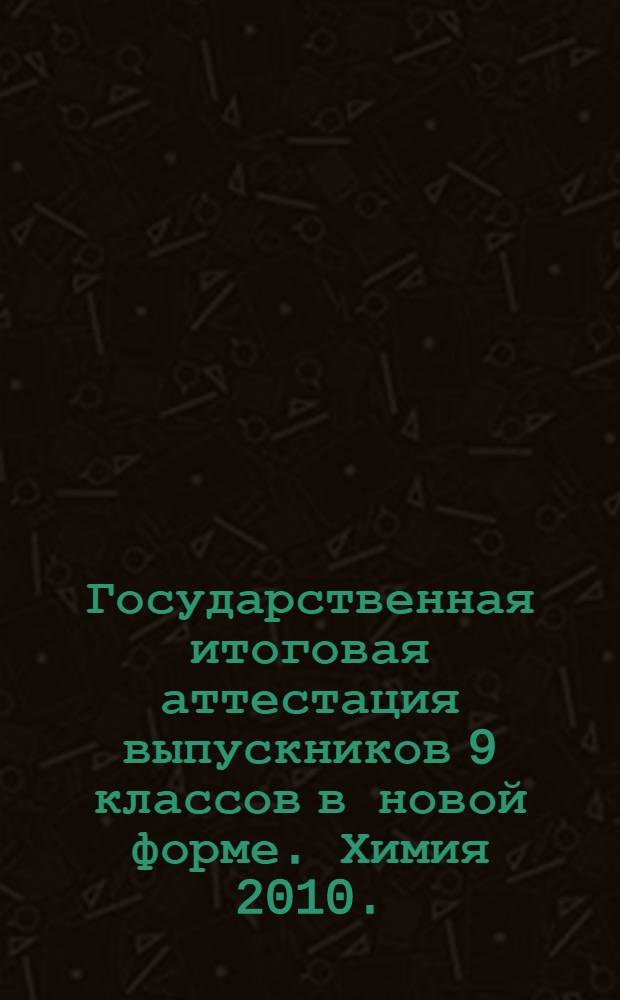 Государственная итоговая аттестация выпускников 9 классов в новой форме. Химия 2010.