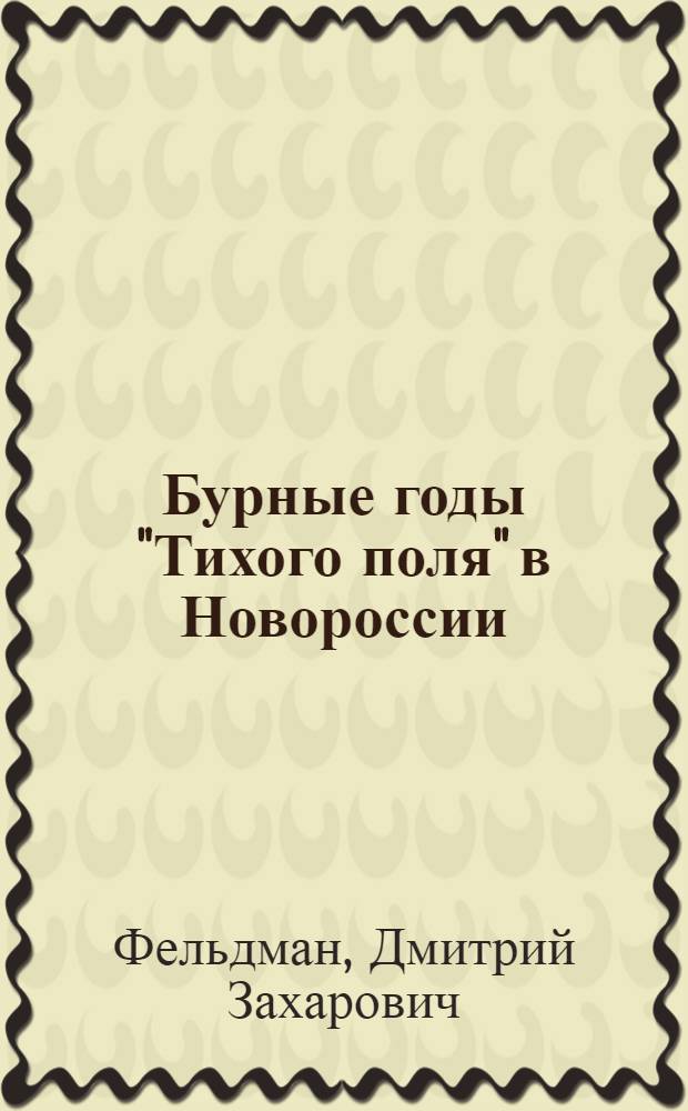 Бурные годы "Тихого поля" в Новороссии = Violent years of the "Peaceful field" in Novorossiya : два века еврейской колонии Сейдеменуха : историко-генеалогическое исследование