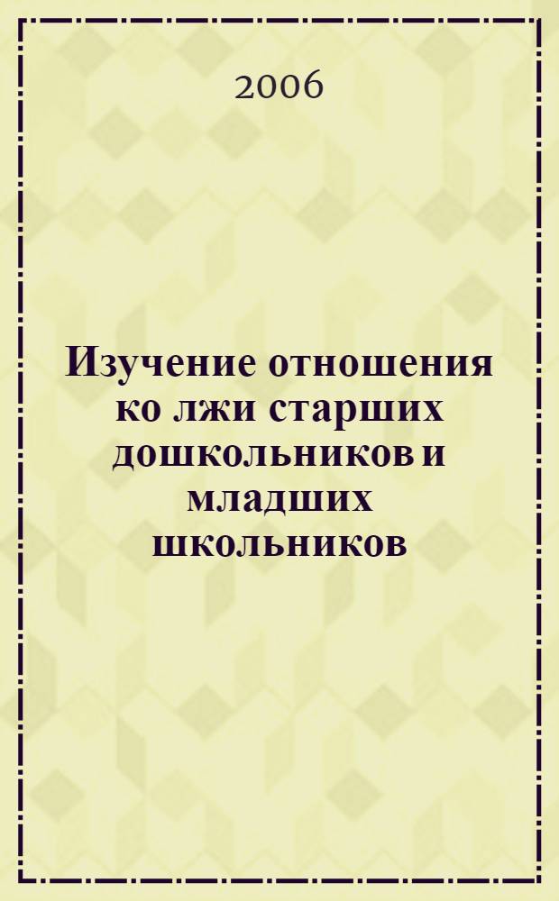 Изучение отношения ко лжи старших дошкольников и младших школьников : автореф. дис. на соиск. учен. степ. канд. психол. наук : специальность 19.00.07 <педагогическая психология>